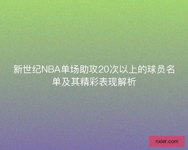 新世纪NBA单场助攻20次以上的球员名单及其精彩表现解析